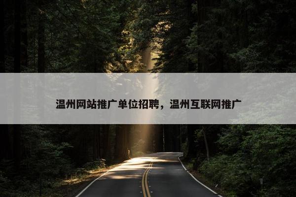 温州网站推广单位招聘，温州互联网推广