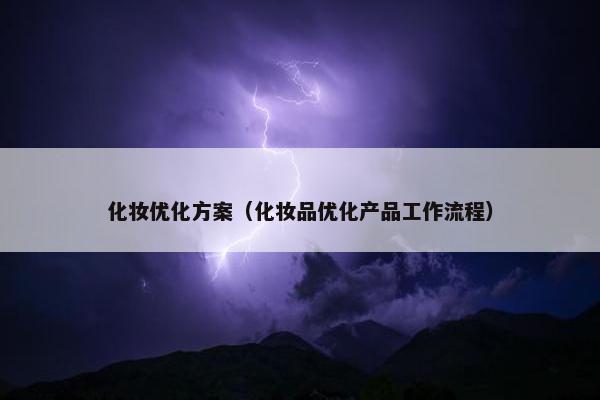 化妆优化方案（化妆品优化产品工作流程）