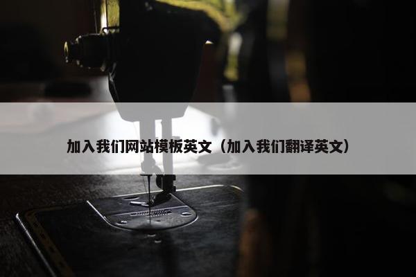 加入我们网站模板英文（加入我们翻译英文）