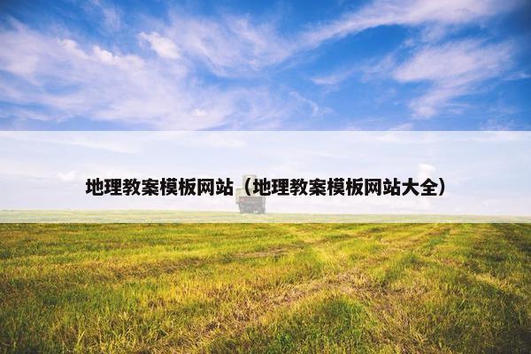 地理教案模板网站（地理教案模板网站大全）