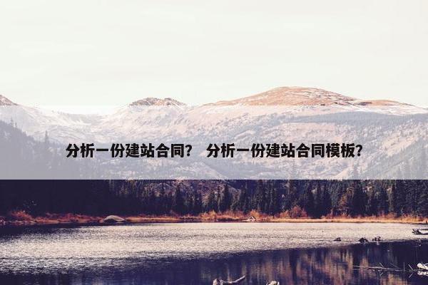 分析一份建站合同？ 分析一份建站合同模板？