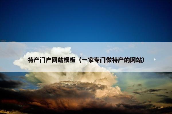特产门户网站模板（一家专门做特产的网站）