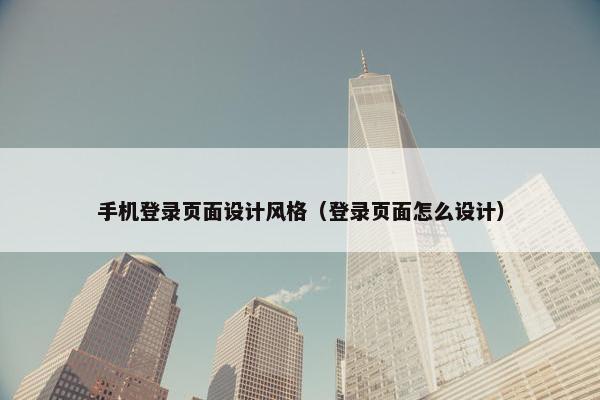 手机登录页面设计风格（登录页面怎么设计）