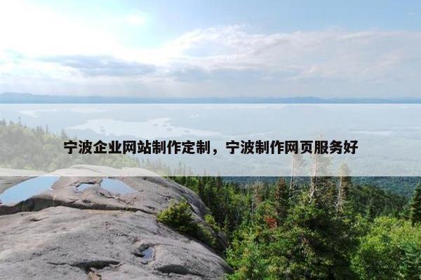 宁波企业网站制作定制，宁波制作网页服务好