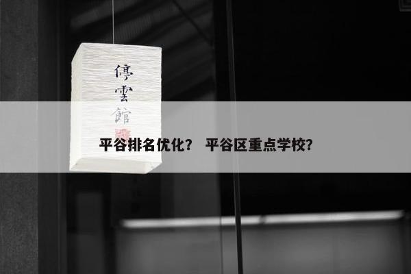 平谷排名优化？ 平谷区重点学校？