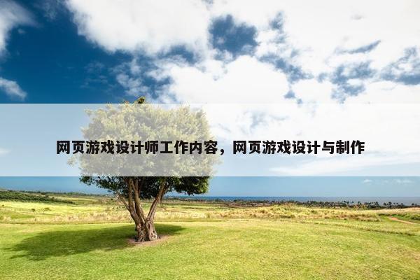 网页游戏设计师工作内容，网页游戏设计与制作