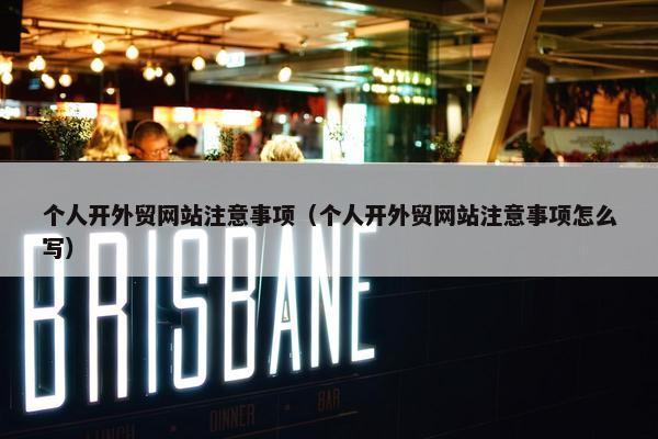 个人开外贸网站注意事项（个人开外贸网站注意事项怎么写）