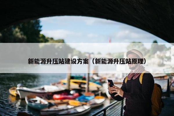 新能源升压站建设方案（新能源升压站原理）