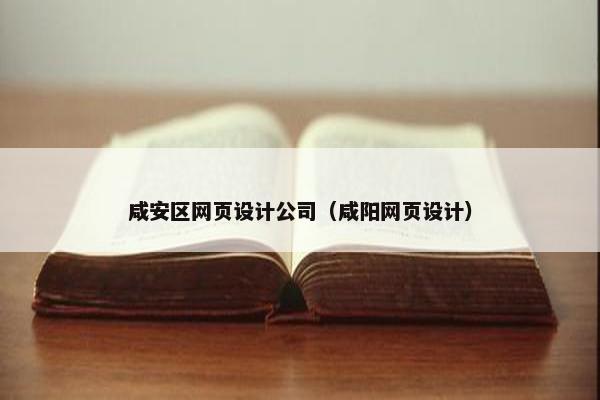 咸安区网页设计公司（咸阳网页设计）