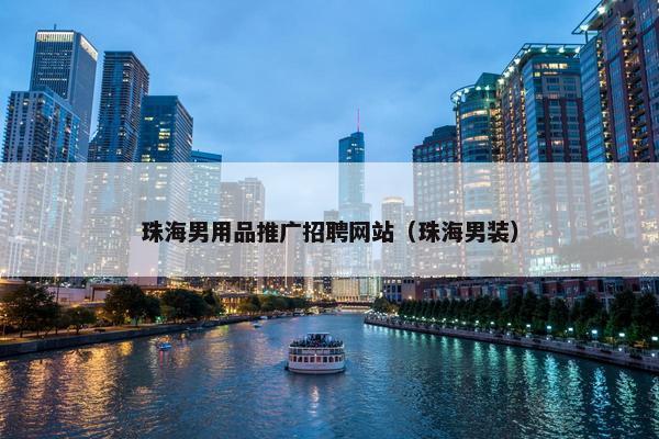珠海男用品推广招聘网站（珠海男装）