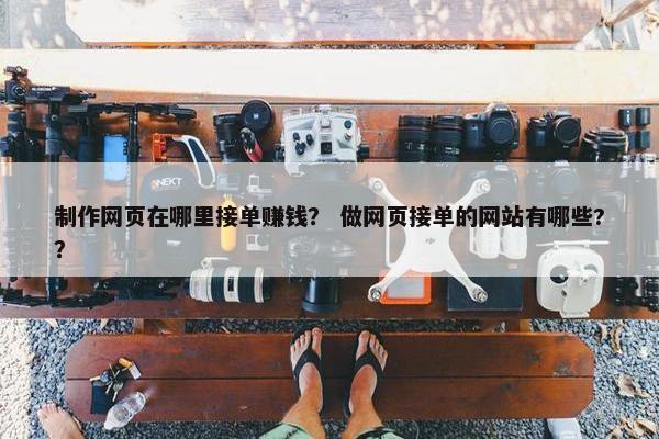 制作网页在哪里接单赚钱？ 做网页接单的网站有哪些?？