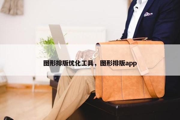 图形排版优化工具，图形排版app