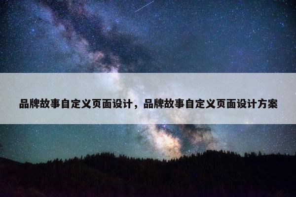 品牌故事自定义页面设计，品牌故事自定义页面设计方案