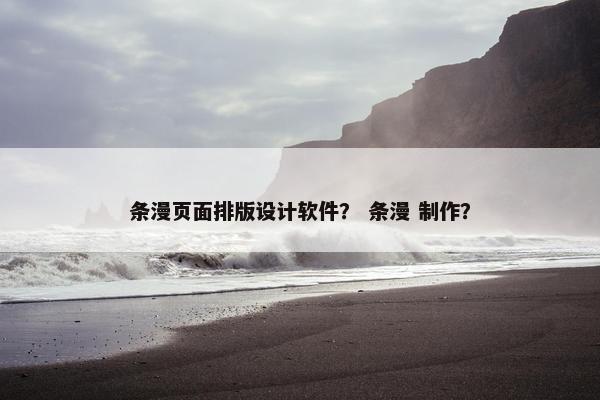 条漫页面排版设计软件？ 条漫 制作？