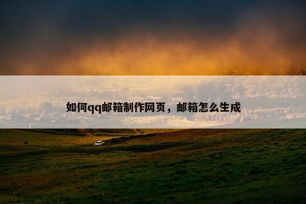 如何qq邮箱制作网页，邮箱怎么生成