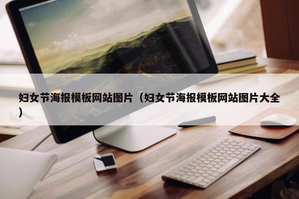 妇女节海报模板网站图片（妇女节海报模板网站图片大全）