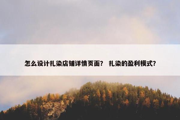 怎么设计扎染店铺详情页面？ 扎染的盈利模式？
