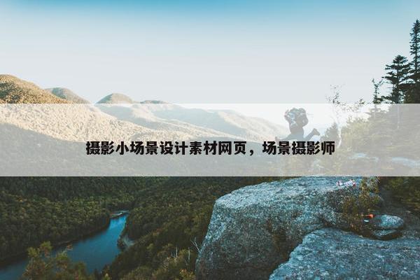 摄影小场景设计素材网页，场景摄影师