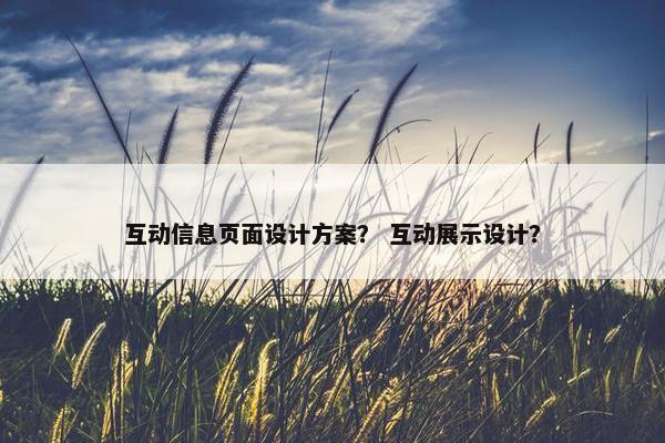 互动信息页面设计方案？ 互动展示设计？