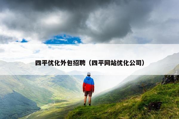 四平优化外包招聘（四平网站优化公司）