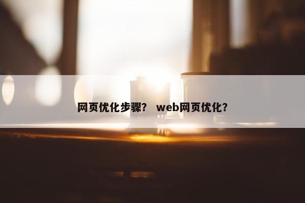网页优化步骤？ web网页优化？