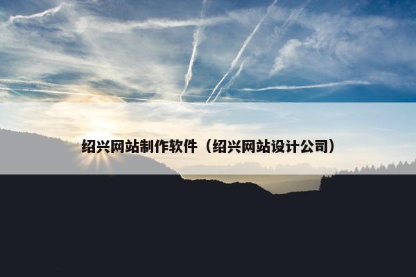 绍兴网站制作软件（绍兴网站设计公司）