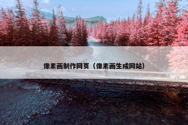 像素画制作网页（像素画生成网站）