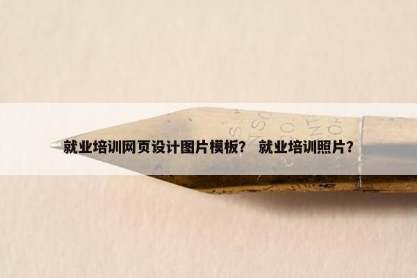 就业培训网页设计图片模板？ 就业培训照片？