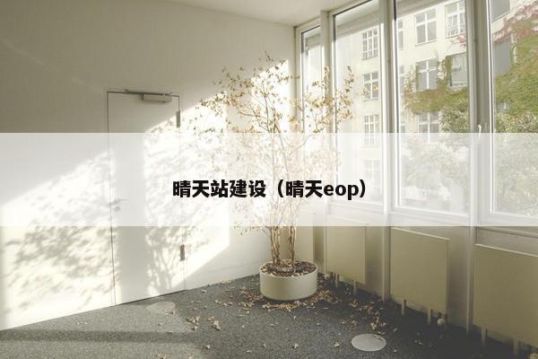 晴天站建设（晴天eop）