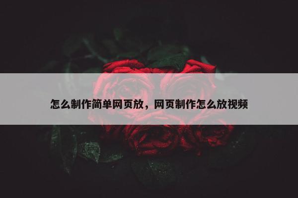 怎么制作简单网页放，网页制作怎么放视频