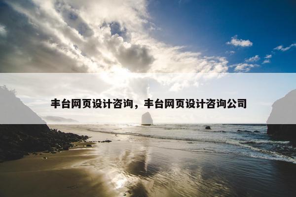 丰台网页设计咨询，丰台网页设计咨询公司