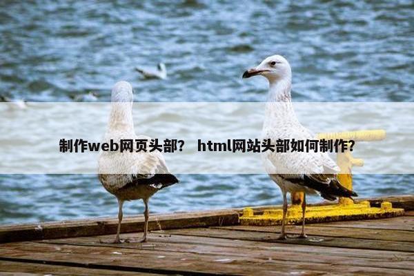 制作web网页头部？ html网站头部如何制作？