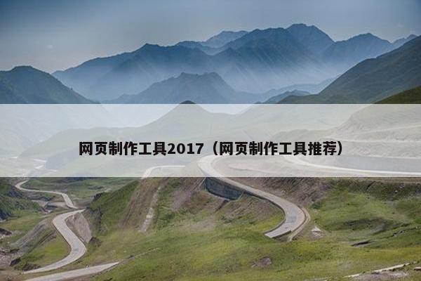 网页制作工具2017（网页制作工具推荐）