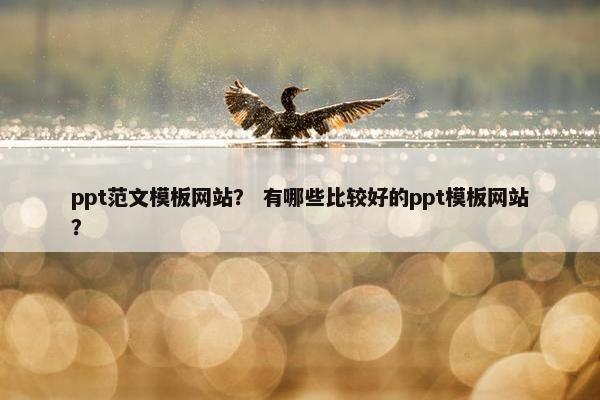 ppt范文模板网站？ 有哪些比较好的ppt模板网站？