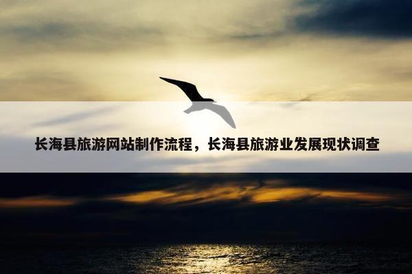 长海县旅游网站制作流程，长海县旅游业发展现状调查