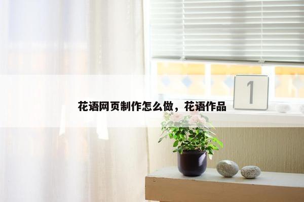 花语网页制作怎么做，花语作品