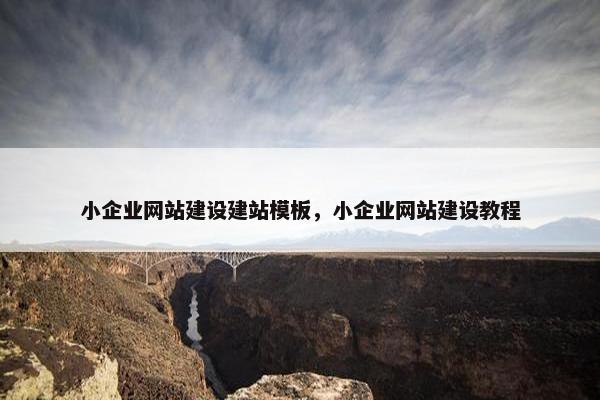小企业网站建设建站模板，小企业网站建设教程