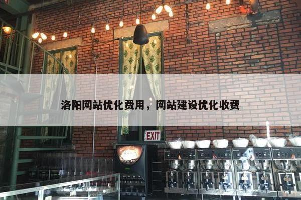 洛阳网站优化费用，网站建设优化收费