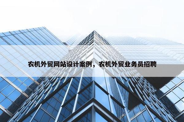 农机外贸网站设计案例，农机外贸业务员招聘
