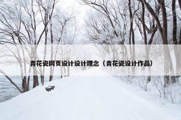 青花瓷网页设计设计理念（青花瓷设计作品）