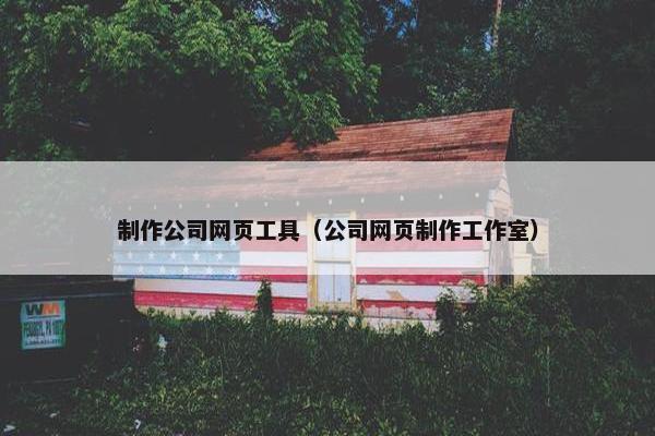 制作公司网页工具（公司网页制作工作室）