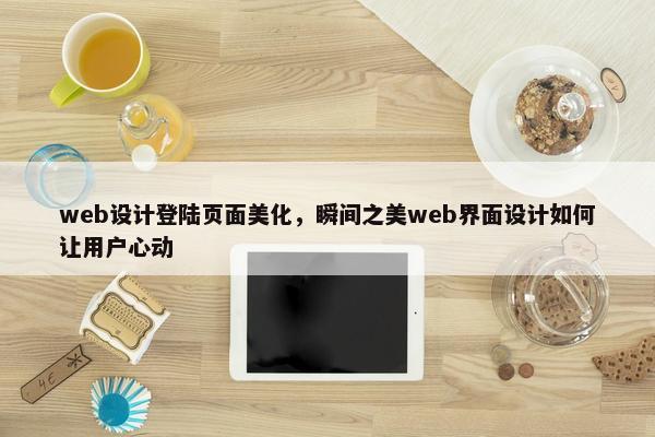 web设计登陆页面美化，瞬间之美web界面设计如何让用户心动