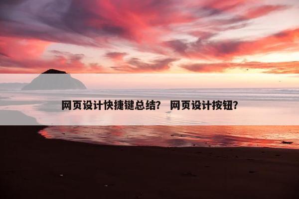 网页设计快捷键总结？ 网页设计按钮？