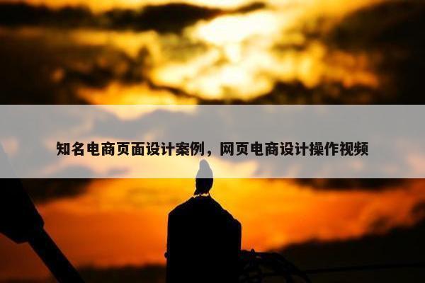 知名电商页面设计案例，网页电商设计操作视频