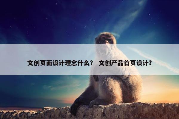 文创页面设计理念什么？ 文创产品首页设计？