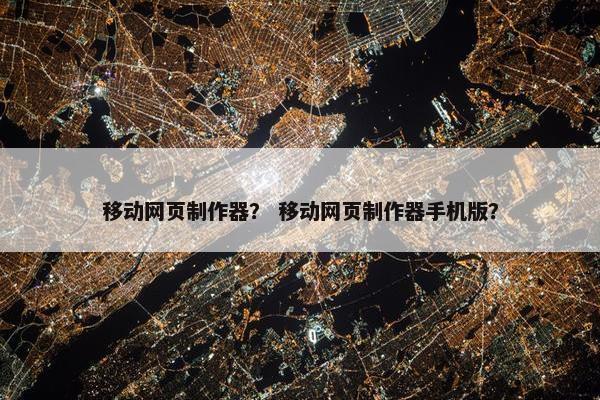 移动网页制作器？ 移动网页制作器手机版？