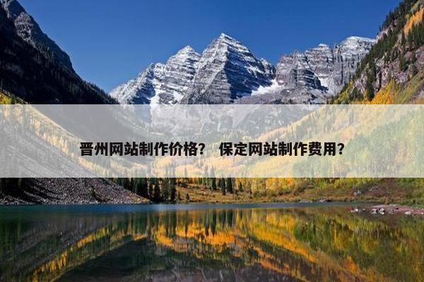 晋州网站制作价格？ 保定网站制作费用？
