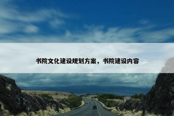 书院文化建设规划方案，书院建设内容