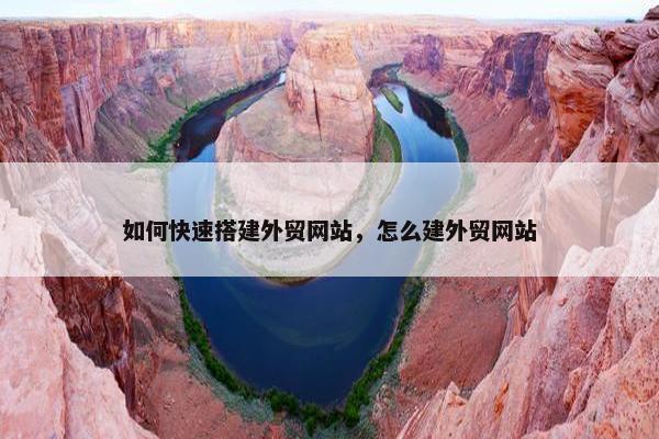 如何快速搭建外贸网站，怎么建外贸网站