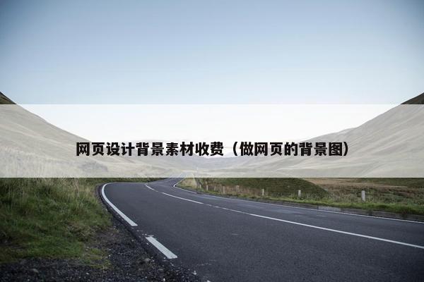 网页设计背景素材收费（做网页的背景图）